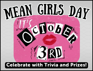 light gray background with pink graphic with the words "It's October 3rd" and red lips. Text reads "Mean Girls Day. Celebrate with Trivia and Prizes."