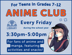 Soft gray-blue background. Anime style character in lower right corner. Text reads "Anime Club. For Teens in grades 7-12. Every Friday during the school year. 3:30pm-5:00pm. For fans of anime and manga, featuring activities and snacks."