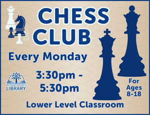 Image for program, dark blue lettering on tan background; text reads "Chess Club, Every Monday, 3:30pm-5:30pm, Lower Level Classroom, For Ages 8-18"