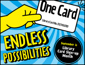 Thumbnail image with blue spiral background and text in yellow and black reading "One Card, Endless Possibilities, September is Library Card Sign-up Month"Thumbnail image with blue spiral background and text in yellow and black reading "One Card, Endless Possibilities, September is Library Card Sign-up Month"