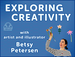 Image with blue background and white lettering that says "Exploring Creativity with artist and illustrator Betsy Petersen." Also includes an image of Betsy painting flowers.