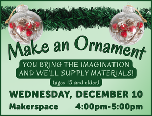 Make an Ornament program on Wednesday, December 10, Makerspace, 4:00pm-5:00pm