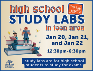 teens on books reading. text reads "high school study labs in teen area. January 20, 21, and 22 12:30pm until 6:30pm. study labs are for high school students to study for exams."