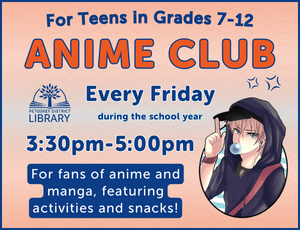 soft orange background. Anime style character in lower right corner. Text reads "Anime Club. For Teens in grades 7-12. Every Friday during the school year. 3:30pm-5:00pm. For fans of anime and manga, featuring activities and snacks."