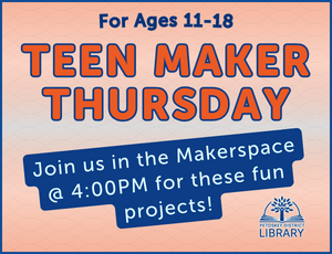 soft orange background. Text reads "Teen Maker Thursday. For ages 11-18. Join us in the Makerspace at 4:00pm for these fun projects!"